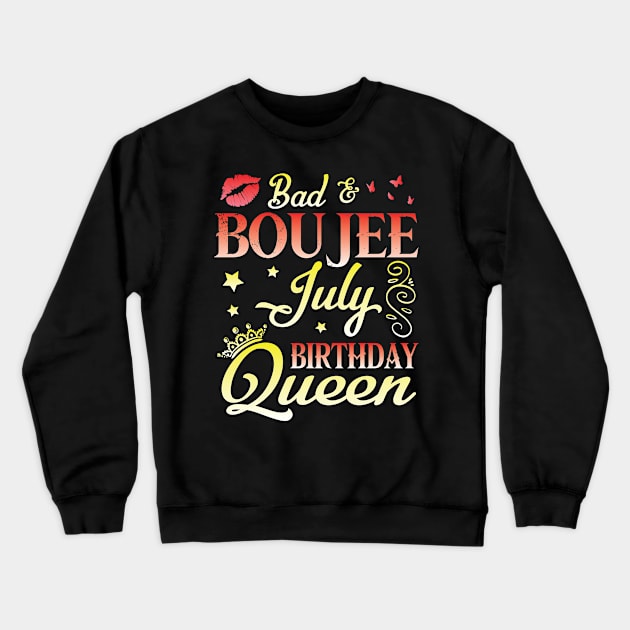 Bad And Boujee July Birthday Queen Happy Birthday To Me Nana Mom Aunt Sister Cousin Wife Daughter Crewneck Sweatshirt by bakhanh123